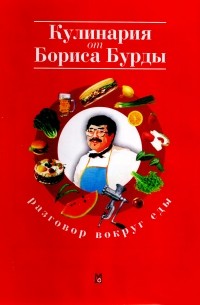 Борис Бурда - Разговор вокруг еды: Кулинария от Бориса Бурды