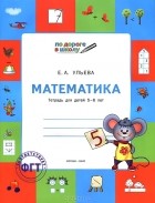 Елена Ульева - Математика. Тетрадь для детей 5-6 лет