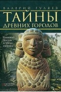 Валерий Гуляев - Тайны древних городов. Ближний Восток и Мезоамерика