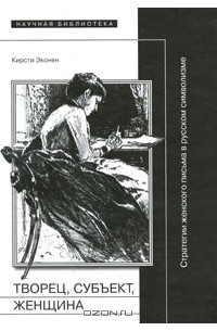 Кирсти Эконен - Творец, субъект, женщина. Стратегии женского письма в русском символизме