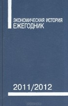 Леонид Бородкин - Экономическая история. Ежегодник. 2011/2012
