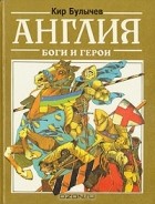 Кир Булычёв - Англия: Боги и герои