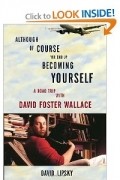 David Lipsky - Although Of Course You End Up Becoming Yourself: A Road Trip with David Foster Wallace