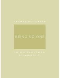 Thomas Metzinger - Being No One – The Self–Model Theory of Subjectivity