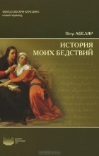 Пьер Абеляр - История моих бедствий