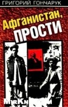 Гончарук Г. И. - Афганистан, прости