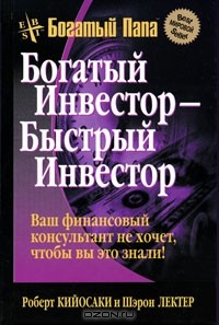 Роберт Т. Кийосаки, Шэрон Л. Лектер - Богатый инвестор - быстрый инвестор