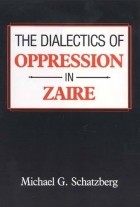M.G. SCHATZBERG - THE DIALECTICS OF OPPRESSION IN ZAIRE