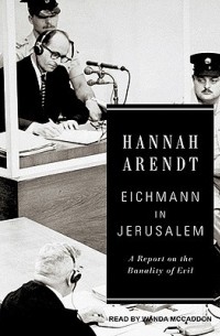 Hannah Arendt - Eichmann in Jerusalem: A Report on the Banality of Evil