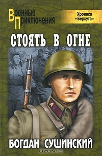 Богдан Сушинский - Стоять в огне (Хроника "Беркута")