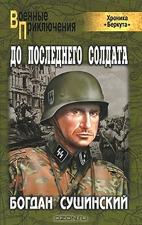Богдан Сушинский - До последнего солдата (Хроника "Беркута")