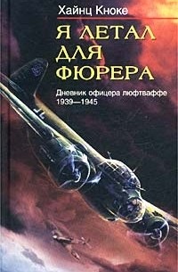 Хайнц Кноке - Я летал для фюрера. Дневник офицера люфтваффе. 1939-1945