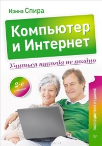 И. Спира - Компьютер и Интернет. Учиться никогда не поздно. Полноцветное издание