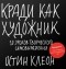 Остин Клеон - Кради как художник. 10 уроков творческого самовыражения