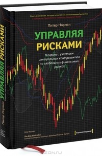 Питер Норман - Управляя рисками. Клиринг с участием центральных контрагентов на глобальных финансовых рынках