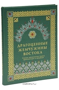  - Драгоценные жемчужины Востока. Самые знаменитые чудеса архитектуры и природы (подарочное издание)