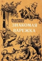 Валентина Чаплина - Знакомая варежка (сборник)