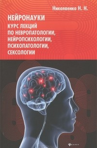 Нейронауки. Курс лекций по невропатологии, нейропсихологии, психопатологии, сексологии