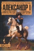  - Александр I. Император Европы