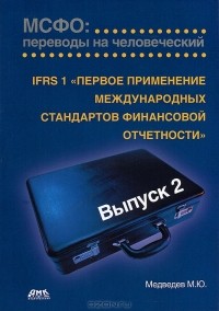 В. Ю. Медведев - МСФО: переводы на человеческий. Выпуск 2. IFRS 1 "Первое применение международных стандартов финансовой отчетности"