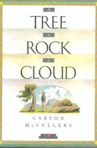 Карсон Маккалерс - A Tree. A Rock. A Cloud