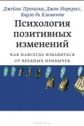 Психология позитивных изменений. Как навсегда избавиться от вредных привычек