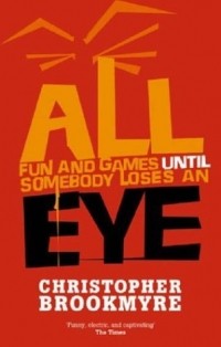 Christopher Brookmyre - All Fun and Games Until Somebody Loses an Eye