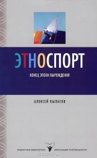 Алексей Кыласов - Этноспорт. Конец эпохи вырождения