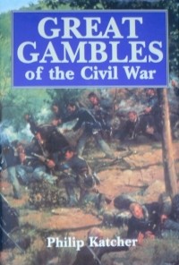 Philip R.N. Katcher - Great Gambles of the Civil War