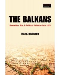 Mark Biondich - The Balkans: Revolution, War, and Political Violence since 1878