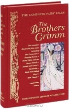 Jacob Grimm, Wilhelm Grimm - The Complete Fairy Tales of the Brothers Grimm