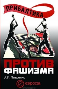 А. И. Петренко - Прибалтика против фашизма. Советские прибалтийские дивизии в Великой Отечественной войне