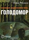 Юрий Шевцов - Новая идеология: голодомор