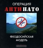 Дмитрий Жмуцкий - Операция &quot;АнтиНАТО&quot;. Феодосийская модель
