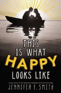 Jennifer E. Smith - This Is What Happy Looks Like