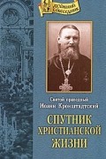 Святой праведный Иоанн Кронштадтский - Спутник христианской жизни