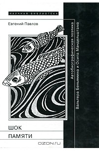 Евгений Павлов - Шок памяти. Автобиографическая поэтика Вальтера Беньямина и Осипа Мандельштама