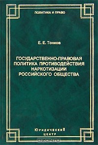 Евгений Тонков - Государственно-правовая политика противодействия наркотизации российского общества