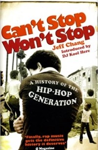 Джефф Чанг - Can't Stop Won't Stop: A History of the Hip-Hop Generation