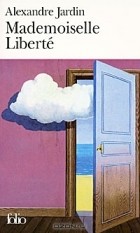 Alexandre Jardin - Mademoiselle Liberté