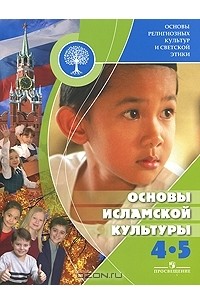  - Основы религиозных культур и светской этики. Основы исламской культуры. 4—5 классы