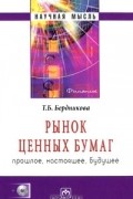 Т. Б. Бердникова - Рынок ценных бумаг. Прошлое, настоящее, будущее (+ CD-ROM)