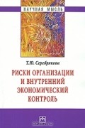 Т. Ю. Серебрякова - Риски организации и внутренний экономический контроль