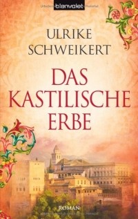 Ulrike Schweikert - Das kastilische Erbe: Roman