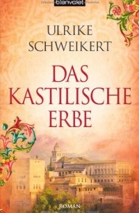 Ulrike Schweikert - Das kastilische Erbe: Roman
