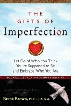 Brené Brown - The Gifts of Imperfection: Let Go of Who You Think You're Suppose to Be and Embrace Who You Are