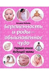 Валерия Фадеева - Беременность и роды - обыкновенное чудо. Первая книга будущей мамы