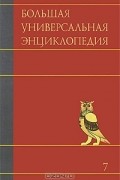  - Большая универсальная энциклопедия. В 20 томах. Том 7