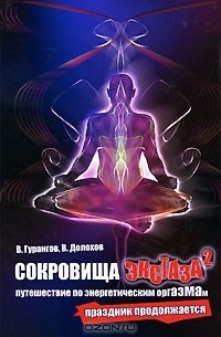 В. Гурангов, В. Долохов - Сокровища экстаза. Путешествие по энергетическим оргазмам. Праздник продолжается