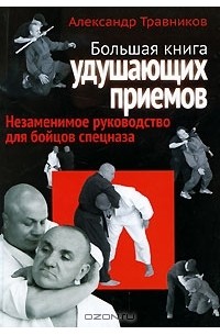 Александр Травников - Большая книга удушающих приемов. Незаменимое руководство для бойцов спецназа